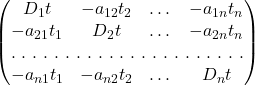\begin{pmatrix} D_1t&-a_{12}t_2&\dots&-a_{1n}t_n\\ -a_{21}t_1&D_2t&\dots&-a_{2n}t_n\\\hdotsfor[2]{4}\\-a_{n1}t_1&-a_{n2}t_2&\dots&D_nt\end{pmatrix}